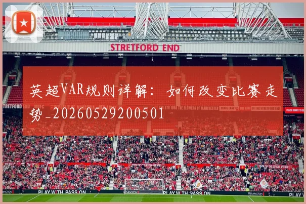 英超VAR规则详解:如何改变比赛走势_20260529200501