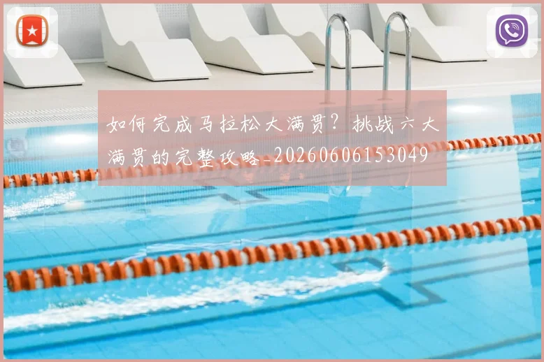如何完成马拉松大满贯?挑战六大满贯的完整攻略_20260606153049